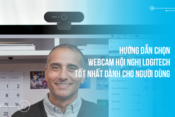 Hướng dẫn chọn Webcam hội nghị Logitech tốt nhất dành cho người dùng