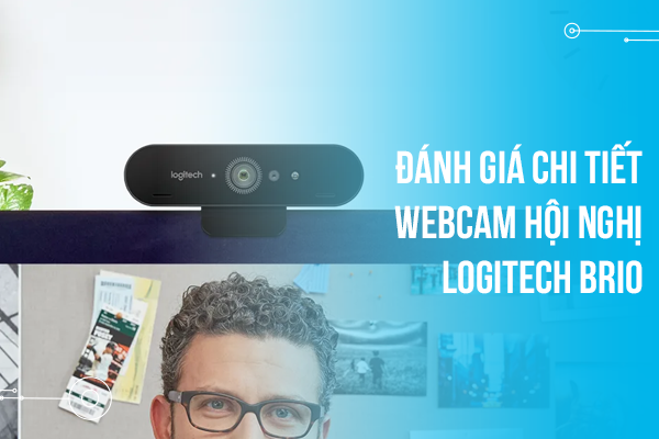 Đánh giá chi tiết Webcam hội nghị Logitech Brio