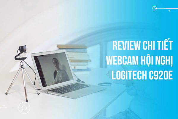 Review chi tiết Webcam hội nghị Logitech C920e