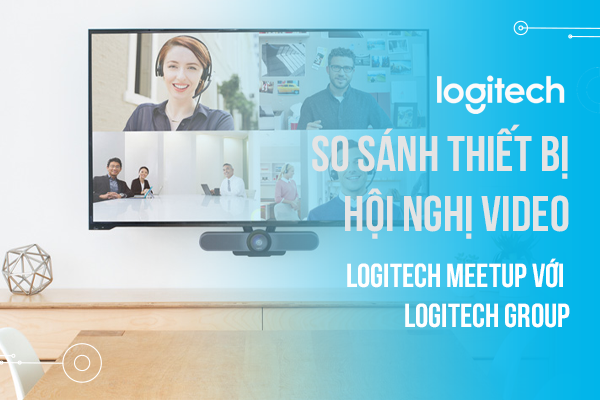 So sánh thiết bị hội nghị video Logitech MeetUp với Logitech Group