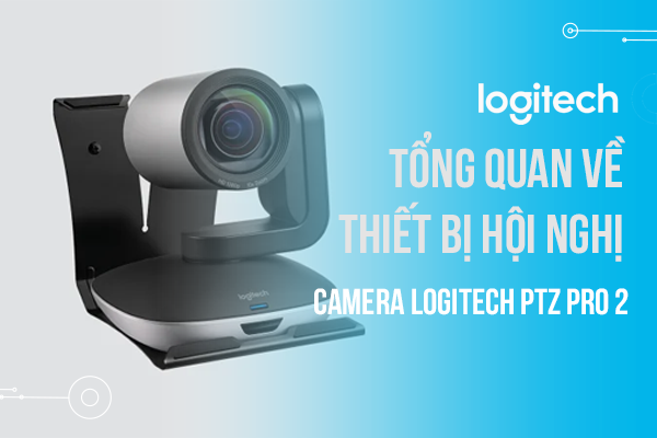 Tổng quan về Thiết bị hội nghị Camera Logitech PTZ Pro 2