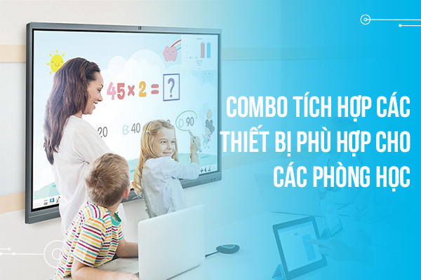 Combo tích hợp các thiết bị phù hợp cho các phòng học 