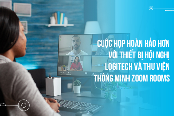 Cuộc họp hoàn hảo hơn với thiết bị hội nghị Logitech và Thư viện thông minh Zoom Rooms