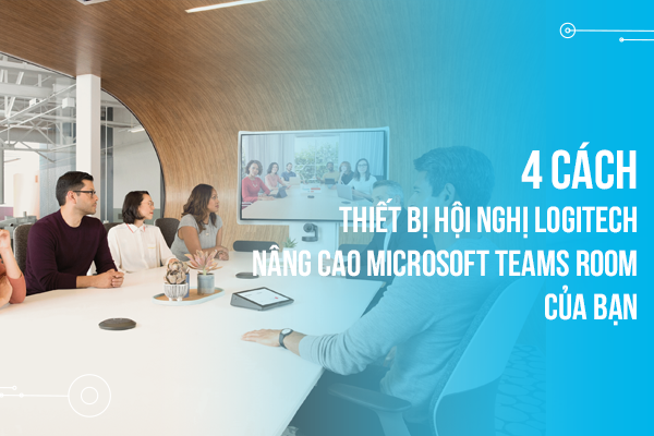 4 cách thiết bị hội nghị Logitech nâng cao Microsoft Teams Room của bạn