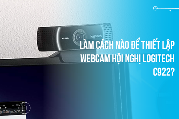 Làm cách nào để thiết lập webcam hội nghị Logitech C922?