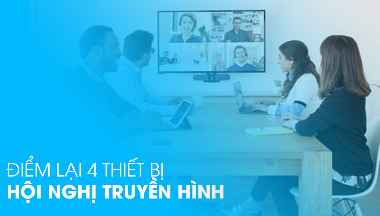 ĐIỂM LẠI 4 MẪU THIẾT BỊ HỘI NGHỊ TRUYỀN HÌNH TỐT NHẤT CỦA LOGITECH